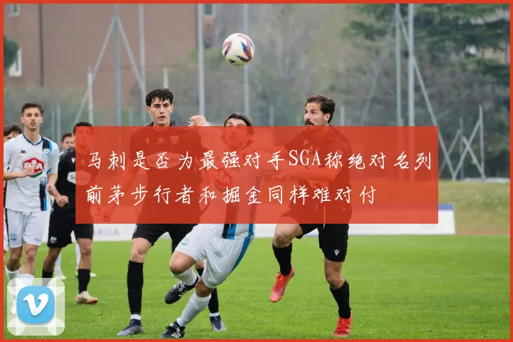 马刺是否为最强对手SGA称绝对名列前茅步行者和掘金同样难对付