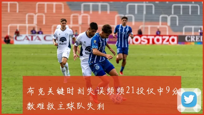 布克关键时刻失误频频21投仅中9分数难救主球队失利