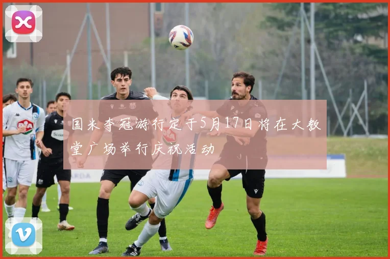 国米夺冠游行定于5月17日将在大教堂广场举行庆祝活动