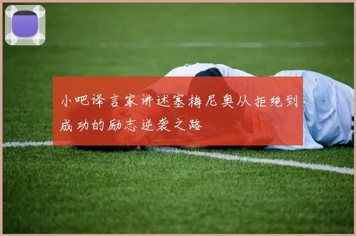 小吧译言家讲述塞梅尼奥从拒绝到成功的励志逆袭之路