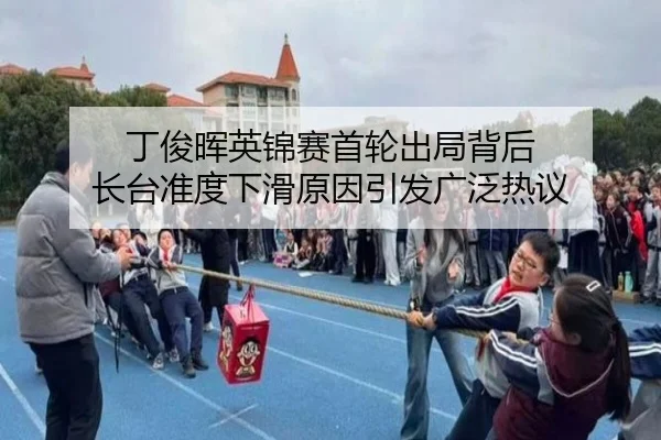 丁俊晖英锦赛首轮出局背后 长台准度下滑原因引发广泛热议